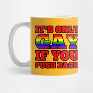 it's only gay if you push back Mug